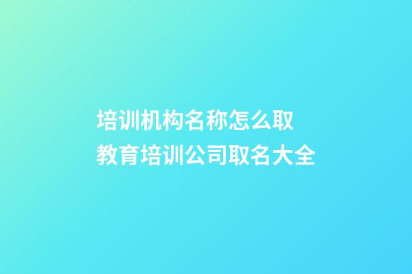 培训机构名称怎么取 教育培训公司取名大全